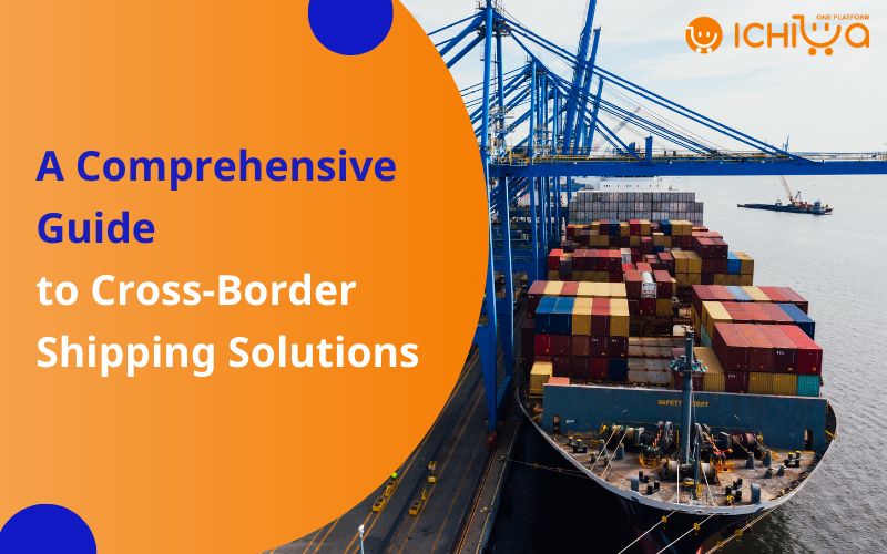 A Comprehensive Guide to Cross-Border Shipping Solutions