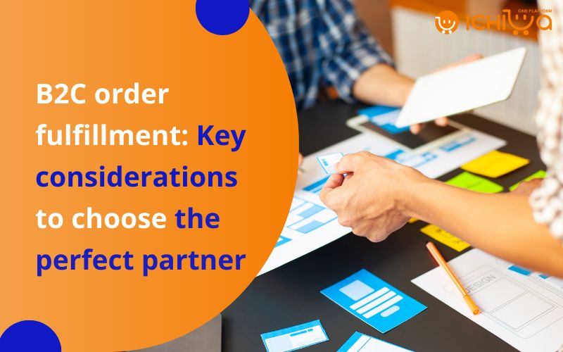 B2C Order Fulfillment: Key Considerations To Choose The Perfect Partner