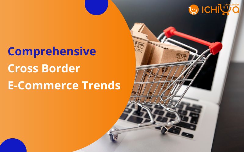 Comprehensive Cross Border E Commerce Trends