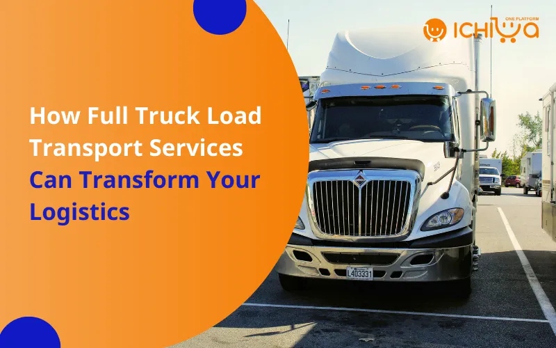 How Full Truck Load Transport Services Can Transform Your Logistics