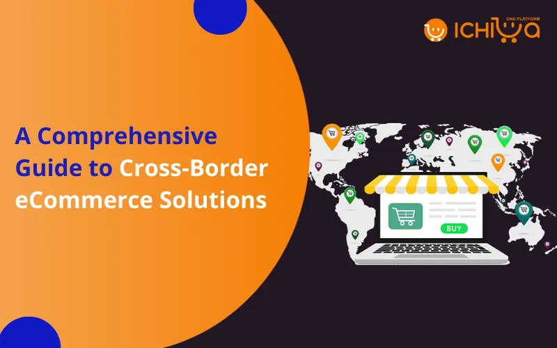 A Comprehensive Guide to Cross-Border eCommerce Solutions