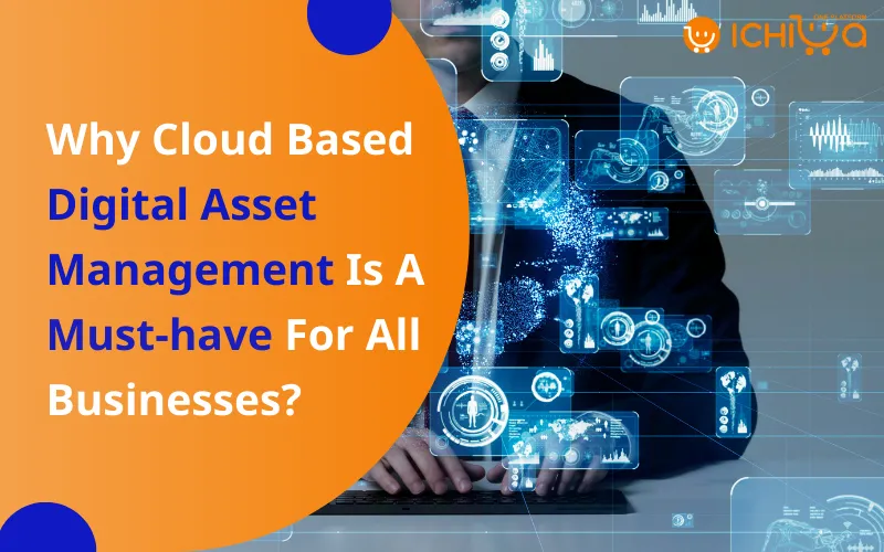 Why Cloud Based Digital Asset Management Is A Must-have For All Businesses?