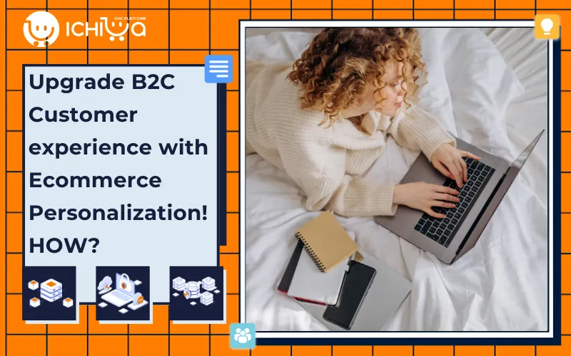 Upgrade B2C Customer experience with Ecommerce Personalization! HOW?