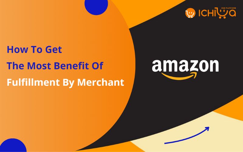 How To Get The Most Benefit Of Fulfillment By Merchant