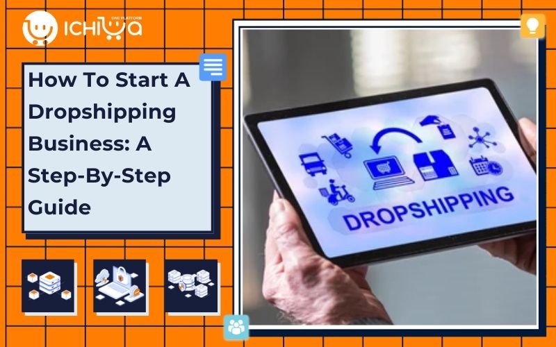 How To Start A Dropshipping Business: A Step-By-Step Guide