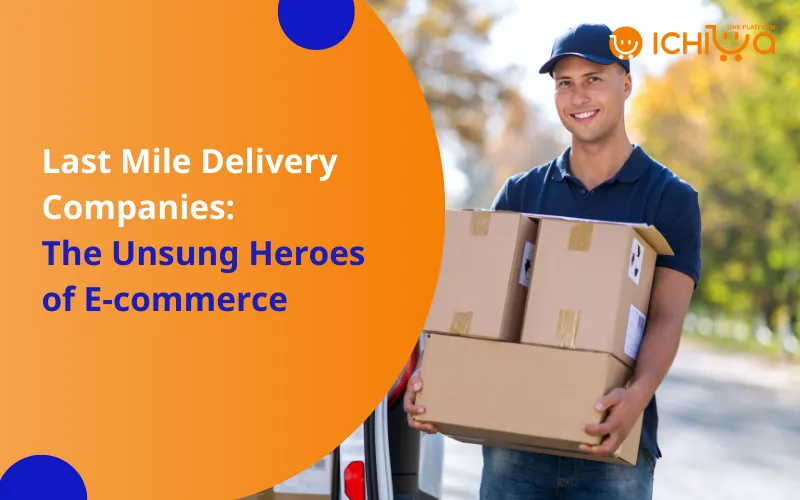 Last Mile Delivery Companies: The Unsung Heroes of E-commerce