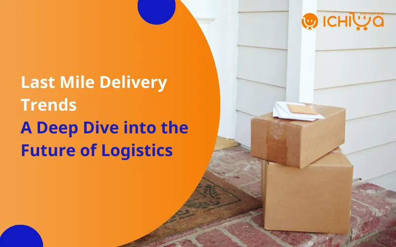 Last Mile Delivery Trends: A Deep Dive into the Future of Logistics
