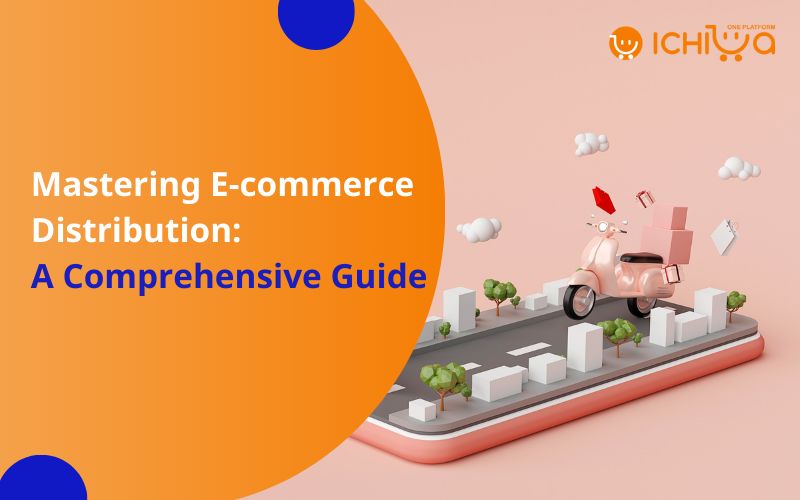 Mastering E-commerce Distribution: A Comprehensive Guide
