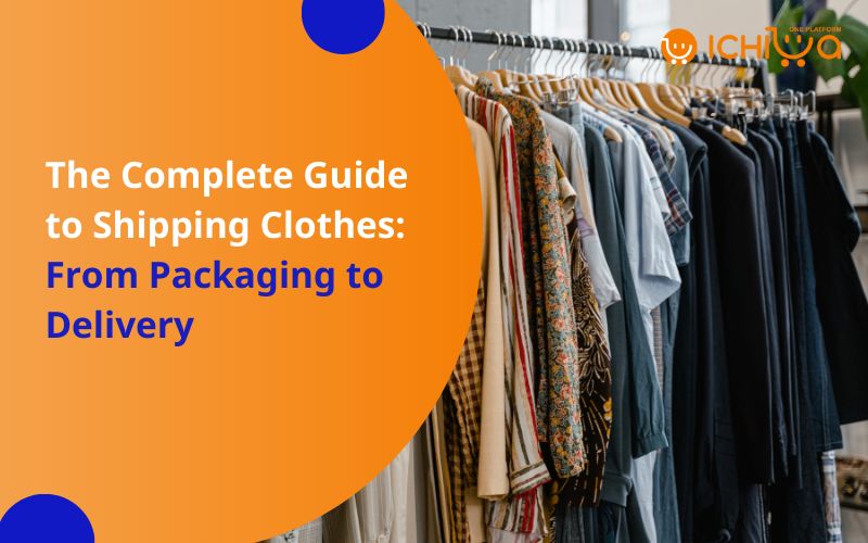 The Complete Guide to Shipping Clothes: From Packaging to Delivery